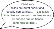 Children’s fallas are burnt earlier and usually non-satirical... -- Las fallas infantiles se queman más temprano y se supone que no tienen contenido satírico...