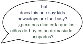 ...but does this one say kids nowadays are too busy? -- ...¿pero nos dice esta que los niños de hoy están demasiado ocupados?